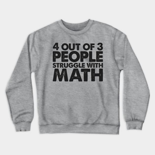 4 Out Of 3 People Struggle With Math Crewneck Sweatshirt by GirlsAndStyles